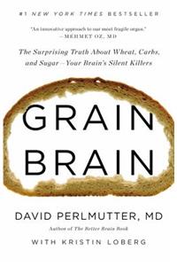 Grain Brain: The Surprising Truth about Wheat, Carbs, and Sugar--Your Brain's Silent Killers