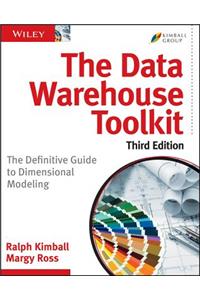 The Data Warehouse Toolkit, Third Edition - The Definitive Guide to Dimensional Modeling