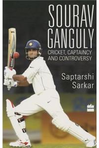 Sourav Ganguly: Cricket, Captaincy and Controversy