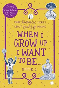 WHEN I GROW UP I WANT TO BE? BOOK 2 : More fantastic stories about real-life Indians