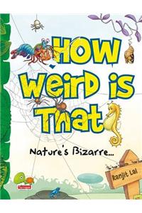 How Weird is That?: Nature's Bizarre...