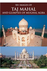 501 Images of Taj Mahal And Glimpses of Mughal Agra