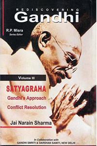 Rediscoveming Gandhi (Vol. 3 : Satyagraha : Gandhian Approach to Conflict Resolution)