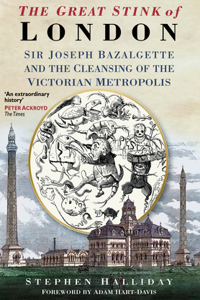 Great Stink of London: Sir Joseph Bazalgette and the Cleansing of the Victorian Capital