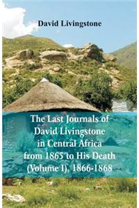 Last Journals of David Livingstone, in Central Africa, from 1865 to His Death, (Volume I), 1866-1868