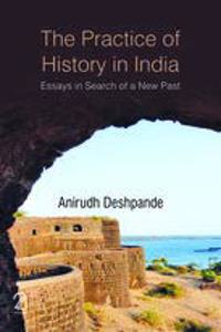 The Practice of History in India:: Essays in Search of a New Past