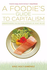 A Foodie`s Guide to Capitalism:: Understanding the Political Economy of What We Eat