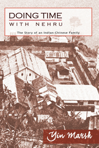 Doing Time with Nehru – The Story of an Indian–Chinese Family: The Story of an Indian-Chinese Family