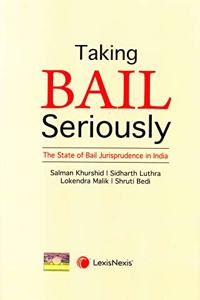 Taking Bail Seriously - The State Of Bail Jurisprudence In India 1St Edition 2020