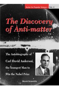 Discovery Of Anti-matter, The: The Autobiography Of Carl David Anderson, The Second Youngest Man To Win The Nobel Prize