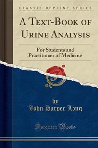 A Text-Book of Urine Analysis: For Students and Practitioner of Medicine (Classic Reprint)