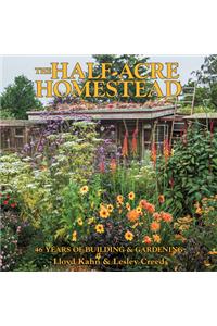 The Half-Acre Homestead: 46 Years of Building & Gardening