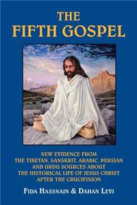 Fifth Gospel: New Evidence from the Tibetan, Sanskrit, Arabic, Persian and Urdu Sources AB Out the Historical Life of Jesus Christ A