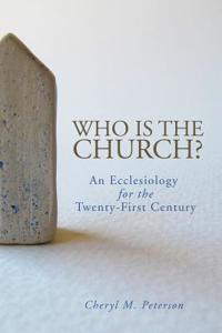 Who Is the Church? An Ecclesiology for the Twenty-First Century: An Ecclesiology for the Twenty-First Century