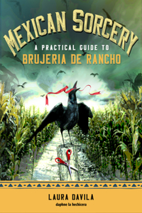Mexican Sorcery: A Practical Guide to Brujeria de Rancho