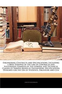 Engineering Contracts and Specifications: Including a Brief Synopsis of the Law of Contracts and Illustrative Examples of the General and Technical Clauses of Various Kinds of Engineering Specifications, Designed for the Use of Students, Engineers
