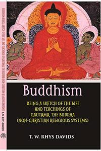 Non-Christian Religious Systems Buddhism: Being A Sketch of The Life And Teachings of Gautama, The Buddha