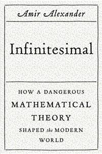 Infinitesimal: How a Dangerous Mathematical Theory Shaped the Modern World