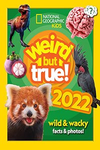 Weird but true! 2022: wild and wacky facts & photos! (National Geographic Kids)