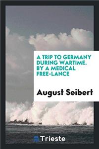 Trip to Germany During Wartime. by a Medical Free-Lance