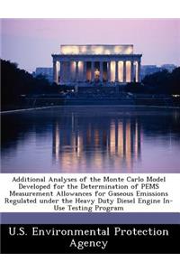 Additional Analyses of the Monte Carlo Model Developed for the Determination of Pems Measurement Allowances for Gaseous Emissions Regulated Under the Heavy Duty Diesel Engine In-Use Testing Program