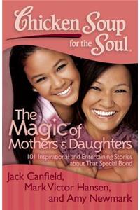 Chicken Soup for the Soul: The Magic of Mothers & Daughters