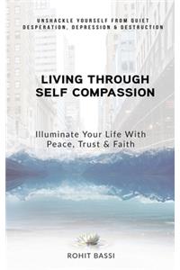 Living Through Self Compassion - Illuminate Your Life With Peace, Trust & Faith
