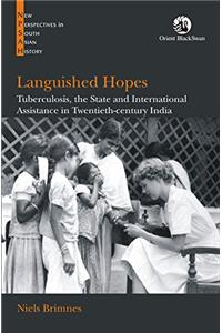 Languished Hopes: Tuberculosis, the State and International Assistance in Twentieth-century India (New Perspectives in South Asian History)