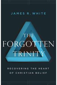 The Forgotten Trinity – Recovering the Heart of Christian Belief