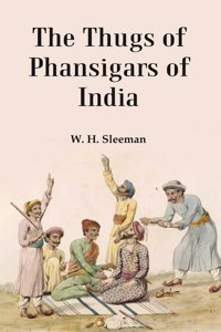 The Thugs of Phansigars of India : Comprising a history of the rise and progress of that extraordinary fraternity of assassins 2nd
