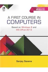 A First Course In Computers (Based On Windows 8 And Ms Office 2013)