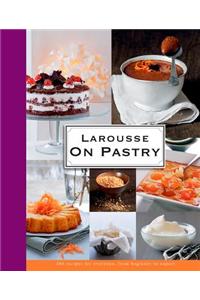 Larousse on Pastry: 200 Recipes for Everyone, from Beginner to Expert