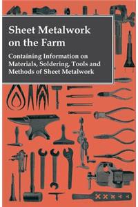 Sheet Metalwork on the Farm - Containing Information on Materials, Soldering, Tools and Methods of Sheet Metalwork