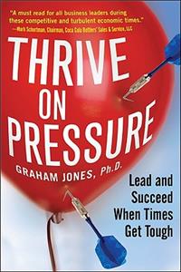 Thrive on Pressure: Lead and Succeed When Times Get Tough