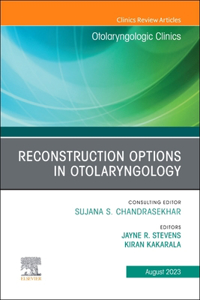 Reconstruction Options in Otolaryngology, an Issue of Otolaryngologic Clinics of North America