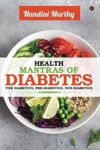 Health Mantras Of Diabetes: For Diabetics, Pre-Diabetics, Non-Diabetics