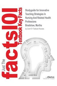 Studyguide for Innovative Teaching Strategies In Nursing And Related Health Professions by Bradshaw, Martha, ISBN 9781284030990