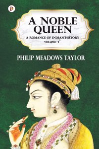Noble Queen a Romance of Indian History Vol I