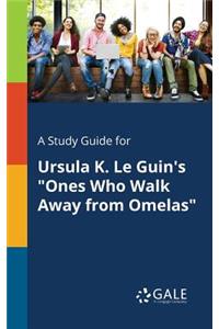 Study Guide for Ursula K. Le Guin's Ones Who Walk Away From Omelas