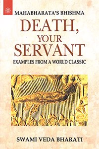 Mahabharata's Bhishma: Death, Your Servant: Examples from a World Classic