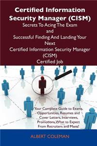 Certified Information Security Manager (Cism) Secrets to Acing the Exam and Successful Finding and Landing Your Next Certified Information Security Ma
