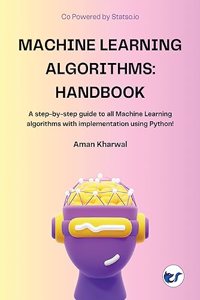 Machine Learning Algorithms: Handbook: A step-by-step guide to all Machine Learning algorithms with implementation using Python!