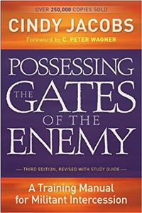 Possessing the Gates of the Enemy – A Training Manual for Militant Intercession: A Training Manual for Militant Intercession