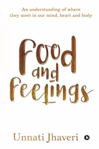 Food and Feelings: An understanding of where they meet in our mind, heart and body