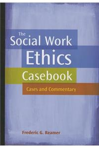 Social Work Ethics Casebook: Cases and Commentary