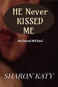 He Never Kissed ME: But Kissed MY Soul