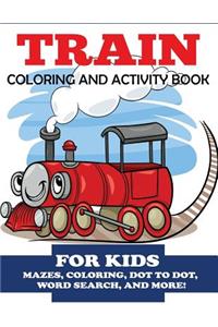 Train Coloring and Activity Book for Kids: Mazes, Coloring, Dot to Dot, Word Search, and More!, Kids 4-8