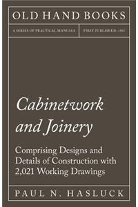 Cabinetwork and Joinery - Comprising Designs and Details of Construction with 2,021 Working Drawings
