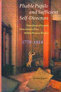 Pliable Pupils and Sufficient Self–Directors – Narratives of Female Education by Five British Women Writers, 1778–1814