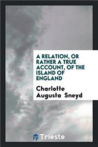 A Relation, or Rather a True Account, of the Island of England